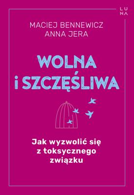 Wolna i szczęśliwa. Autor: Maciej Bennewicz, Anna Jera. SmakLiter.pl Okładka książki Wolna i szczęśliwa