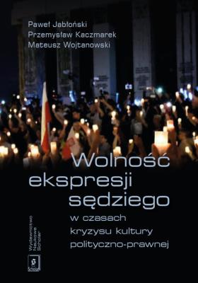 Wolność ekspresji sędziego w czasach kryzysu kultury polityczno-prawnej. Autor: Jabłoński Michał, Kaczmarek Przemysław, Wojtanowski Mateusz. SmakLiter.pl Okładka książki Wolność ekspresji sędziego w czasach kryzysu kultury polityczno-prawnej