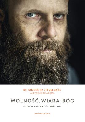 Wolność, wiara, Bóg. Rozmowy o chrześcijaństwie wyd. 2024. Autor: Strzelczyk Grzegorz, Kuberska-Bębas Aneta. SmakLiter.pl Okładka książki Wolność, wiara, Bóg. Rozmowy o chrześcijaństwie wyd. 2024