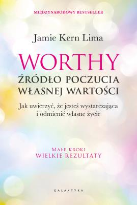 Worthy - źródło poczucia własnej wartości. Jak uwierzyć, że jesteś wystarczająca i odmienić własne życie. Autor: Jamie Kern Lima. SmakLiter.pl Okładka książki Worthy - źródło poczucia własnej wartości. Jak uwierzyć, że jesteś wystarczająca i odmienić własne życie