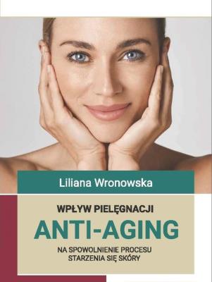 Wpływ pielęgnacji ANTI-AGING na spowolnienie procesu starzenia się skóry. Autor: Wronowska Liliana. SmakLiter.pl Okładka książki Wpływ pielęgnacji ANTI-AGING na spowolnienie procesu starzenia się skóry