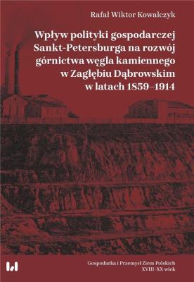 Okładka książki Wpływ polityki gospodarczej Sankt-Petersburga na rozwój górnictwa węgla kamiennego w Zagłębiu Dąbrow