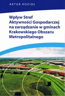 Okładka książki Wpływ Stref Aktywności Gospodarczej na zarządzanie w gminach Krakowskiego Obszaru Metropolitalnego