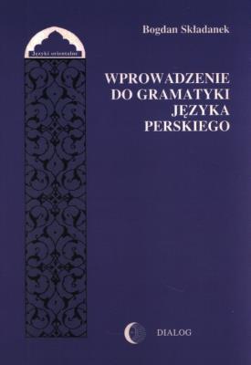 Wprowadzenie do gramatyki języka perskiego. Autor: Składanek Bogdan. SmakLiter.pl Okładka książki Wprowadzenie do gramatyki języka perskiego