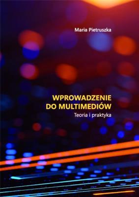 Wprowadzenie do multimediów. Teoria i praktyka. Autor: Maria Pietruszka. SmakLiter.pl Okładka książki Wprowadzenie do multimediów. Teoria i praktyka