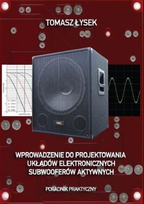 Wprowadzenie do projektowania układów elektronicznych subwooferów aktywnych. Autor: Tomasz Łysek. SmakLiter.pl Okładka książki Wprowadzenie do projektowania układów elektronicznych subwooferów aktywnych
