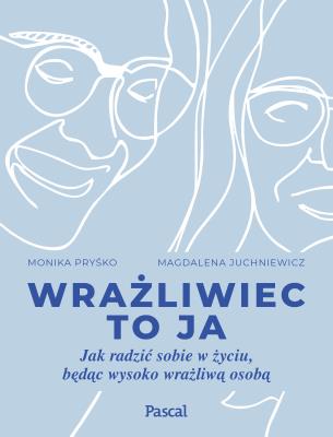 Wrażliwiec to ja Jak radzić sobie w życiu, będąc wysoko wrażliwą osobą. Autor: Monika Pryśko, Magdalena Juchniewicz. SmakLiter.pl Okładka książki Wrażliwiec to ja Jak radzić sobie w życiu, będąc wysoko wrażliwą osobą
