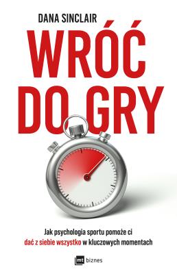 Wróć do gry. Jak psychologia sportu pomoże ci dać z siebie wszystko w kluczowych momentach. Autor: Sinclair Dana. SmakLiter.pl Okładka książki Wróć do gry. Jak psychologia sportu pomoże ci dać z siebie wszystko w kluczowych momentach