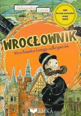 Wrocłownik. Wrocławska księga odkrywców + mapa. Autor: Aleksandra Górak. SmakLiter.pl Okładka książki Wrocłownik. Wrocławska księga odkrywców + mapa