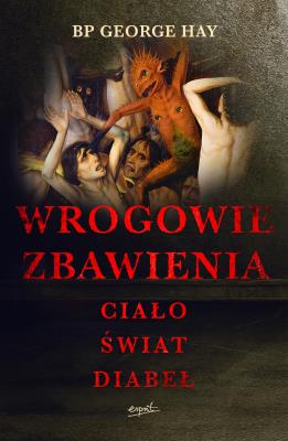 Wrogowie zbawienia. Ciało, świat, diabeł. Autor: bp George Hay, Anna Wawrzyniak-Kędziorek. SmakLiter.pl Okładka książki Wrogowie zbawienia. Ciało, świat, diabeł