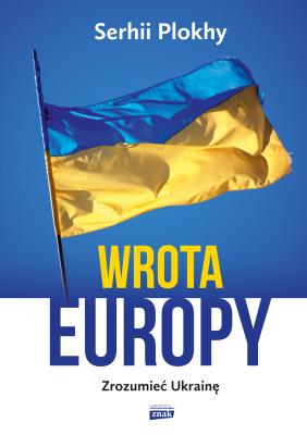 Wrota Europy. Zrozumieć Ukrainę. Autor: Plokhy Serhii. SmakLiter.pl Okładka książki Wrota Europy. Zrozumieć Ukrainę