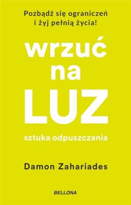 Wrzuć na luz. Sztuka odpuszczania. Autor: Zahariades Damon. SmakLiter.pl Okładka książki Wrzuć na luz. Sztuka odpuszczania