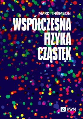Współczesna fizyka cząstek. Autor: Thomson Mark. SmakLiter.pl Okładka książki Współczesna fizyka cząstek