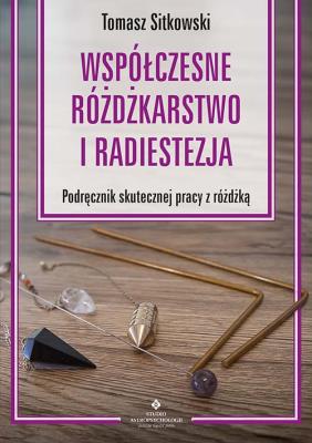 Współczesne różdżkarstwo i radiestezja Podręcznik skutecznej pracy z różdżką. Autor: Sitkowski Tomasz. SmakLiter.pl Okładka książki Współczesne różdżkarstwo i radiestezja Podręcznik skutecznej pracy z różdżką