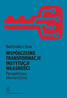 Współczesne transformacje instytucji własności Perspektywa ekonomiczna. Autor: Biga Bartłomiej. SmakLiter.pl Okładka książki Współczesne transformacje instytucji własności Perspektywa ekonomiczna
