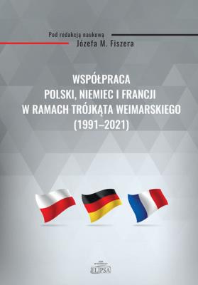 Okładka książki Współpraca Polski, Niemiec i Francji w ramach Trójkąta Weimarskiego (1991-2021)