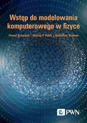 Wstęp do modelowania komputerowego w fizyce. Autor: Scharoch Paweł, Polak Maciej P., Szymon Radosław. SmakLiter.pl Okładka książki Wstęp do modelowania komputerowego w fizyce
