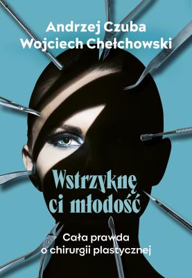 Wstrzyknę ci młodość. Autor: Czuba Andrzej, Chechłowski Wojciech. SmakLiter.pl Okładka książki Wstrzyknę ci młodość