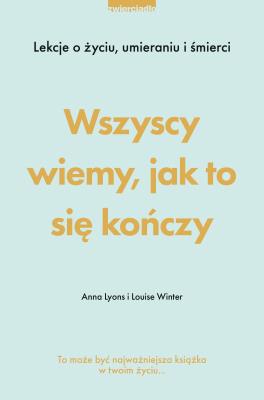 Okładka książki Wszyscy wiemy, jak to się kończy. Lekcje o życiu, umierania i śmierci - uszkodzone