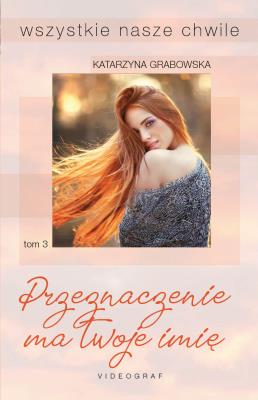 Okładka książki Wszystkie nasze chwile Tom 3 Przeznaczenie ma twoje imię - uszkodzone