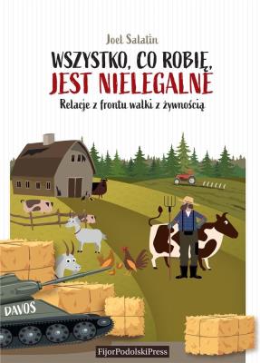 Wszystko, co robię, jest nielegalne. Autor: Salatin Joel. SmakLiter.pl Okładka książki Wszystko, co robię, jest nielegalne