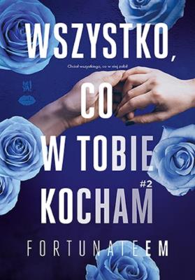 Wszystko, co w tobie kocham. Tom 2. Autor: FortunateEm. SmakLiter.pl Okładka książki Wszystko, co w tobie kocham. Tom 2