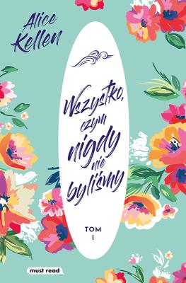 Wszystko, czym nigdy nie byliśmy. Autor: Alice Kellen, Wiktorowska Aleksandra. SmakLiter.pl Okładka książki Wszystko, czym nigdy nie byliśmy