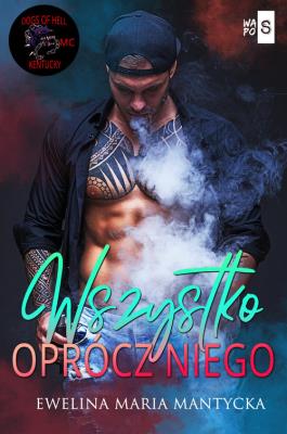 Wszystko oprócz niego 4. Autor: Mantycka  Ewelina Maria. SmakLiter.pl Okładka książki Wszystko oprócz niego 4