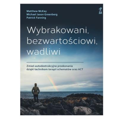 Okładka książki Wybrakowani, bezwartościowi, wadliwi. Zmień autodestrukcyjne przekonania dzięki technikom terapii schematów oraz ACT