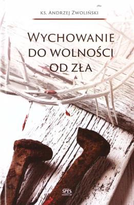 Wychowanie do wolności od zła. Autor: Andrzej Zwoliński. SmakLiter.pl Okładka książki Wychowanie do wolności od zła