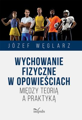 Wychowanie fizyczne w opowieściach. Autor: Węglarz Józef. SmakLiter.pl Okładka książki Wychowanie fizyczne w opowieściach