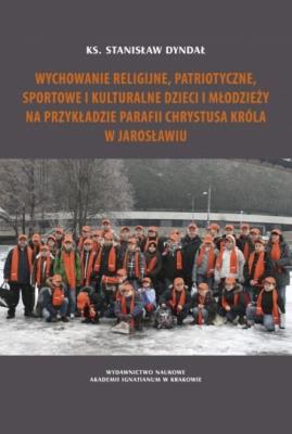 Wychowanie religijne, patriotyczne, sportowe i kulturalne dzieci i młodzieży na przykładzie parafii. Autor: Stanisław Dyndał. SmakLiter.pl Okładka książki Wychowanie religijne, patriotyczne, sportowe i kulturalne dzieci i młodzieży na przykładzie parafii