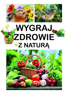 Wygraj zdrowie z naturą. Autor: Opracowanie zbiorowe. SmakLiter.pl Okładka książki Wygraj zdrowie z naturą