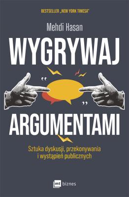 Wygrywaj argumentami. Sztuka dyskusji, przekonywania i wystąpień publicznych. Autor: Mehdi Hasan. SmakLiter.pl Okładka książki Wygrywaj argumentami. Sztuka dyskusji, przekonywania i wystąpień publicznych