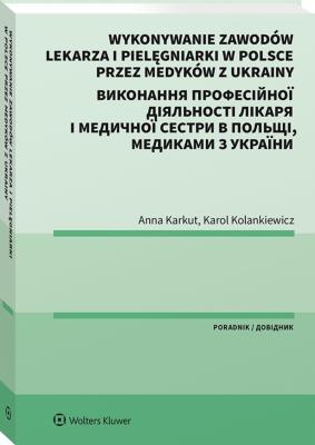 Wykonywanie zawodów lekarza i pielęgniarki w Polsce przez medyków z Ukrainy. Poradnik dwujęzyczny. Autor: Karol Kolankiewicz, Anna Karkut. SmakLiter.pl Okładka książki Wykonywanie zawodów lekarza i pielęgniarki w Polsce przez medyków z Ukrainy. Poradnik dwujęzyczny