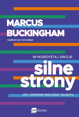 Wykorzystaj swoje silne strony. Użyj dźwigni swojego talentu wyd. 2023. Autor: Marcus Buckingham. SmakLiter.pl Okładka książki Wykorzystaj swoje silne strony. Użyj dźwigni swojego talentu wyd. 2023