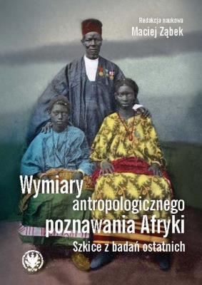 Wymiary antropologicznego poznawania Afryki. Szkice z badań ostatnich. Autor: Ząbek Maciej, red.. SmakLiter.pl Okładka książki Wymiary antropologicznego poznawania Afryki. Szkice z badań ostatnich