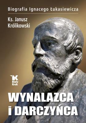 Okładka książki Wynalazca i darczyńca Biografia Ignacego Łukasiewicza
