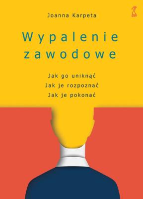 Wypalenie zawodowe. Jak go uniknąć, Jak je rozpoznać, Jak je pokonać. Autor: Karpeta Joanna. SmakLiter.pl Okładka książki Wypalenie zawodowe. Jak go uniknąć, Jak je rozpoznać, Jak je pokonać