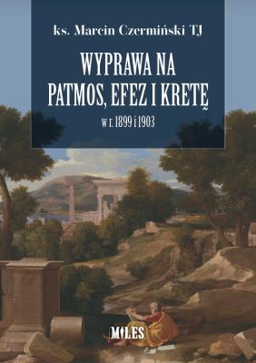 Wyprawa na Patmos, Efez i Kretę w r. 1899 i 1903. Autor: Czermiński  Marcin ks. TJ. SmakLiter.pl Okładka książki Wyprawa na Patmos, Efez i Kretę w r. 1899 i 1903