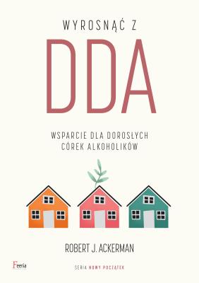 Wyrosnąć z DDA. Wsparcie dla dorosłych córek alkoholików. Autor: Ackerman Robert J.. SmakLiter.pl Okładka książki Wyrosnąć z DDA. Wsparcie dla dorosłych córek alkoholików