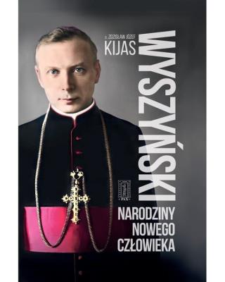 Wyszyński. Narodziny nowego człowieka. Autor: Kijas Zdzisław Józef. SmakLiter.pl Okładka książki Wyszyński. Narodziny nowego człowieka