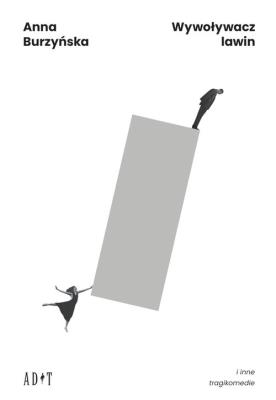 Wywoływacz lawin i inne tragikomedii. Autor: Burzyńska Anna. SmakLiter.pl Okładka książki Wywoływacz lawin i inne tragikomedii