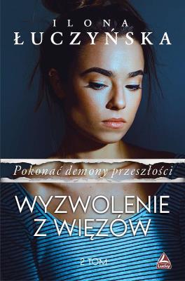 Wyzwolenie z więzów. Pokonać demony przeszłości. Tom 2. Autor: Ilona Łuczyńska. SmakLiter.pl Okładka książki Wyzwolenie z więzów. Pokonać demony przeszłości. Tom 2