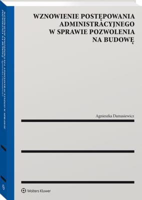 Wznowienie postępowania administracyjnego w sprawie pozwolenia na budowę. Autor: Damasiewicz Agnieszka. SmakLiter.pl Okładka książki Wznowienie postępowania administracyjnego w sprawie pozwolenia na budowę