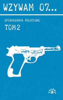 Wzywam 07... Tom 2 Opowiadania milicyjne. Autor: Jerzy Edigey, Sekuła Helena, Szymanderski Witold. SmakLiter.pl Okładka książki Wzywam 07... Tom 2 Opowiadania milicyjne
