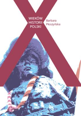 X wieków historii Polski. Autor: Płoszyńska Barbara. SmakLiter.pl Okładka książki X wieków historii Polski