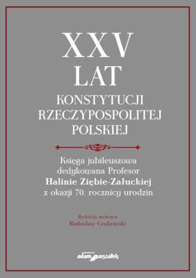 Okładka książki XXV lat Konstytucji Rzeczypospolitej Polskiej. Księga jubileuszowa dedykowana Profesor Halinie Ziębi
