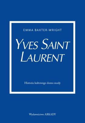 Yves Saint Laurent. Historia kultowego domu mody. Autor: Baxter-Wright Emma. SmakLiter.pl Okładka książki Yves Saint Laurent. Historia kultowego domu mody