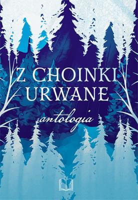Z choinki urwane. Autor: V. Clairette, A. Czekaj, A.Dziedzic, B. Granops, E. Korel, M. Niemtur, J. Sosnowska, M. J. Sychows. SmakLiter.pl Okładka książki Z choinki urwane